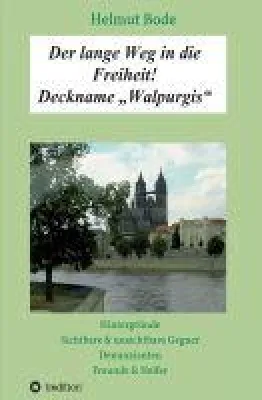 Der lange Weg in die Freiheit! Deckname "Walpurgis" - Eine Deutsch-deutsche Geschichte. Bild: Der lange Weg in die Freiheit! Deckname "Walpurgis" - Eine Deutsch-deutsche Geschichte.