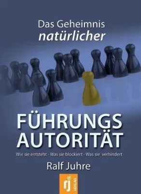 Bild: Buchveröffentlichung - Das Geheimnis natürlicher Führungsautorität von Ralf Juhre