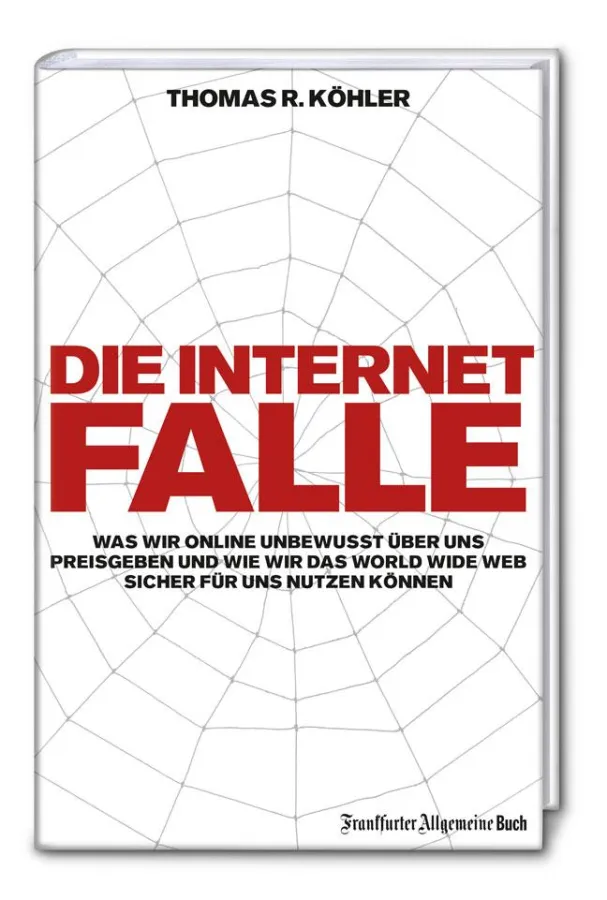 Die Internetfalle. Was wir online unbewusst über uns preisgeben und wie wir das world wide web sicher für uns nutzen können.