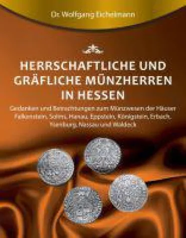 Herrschaftliche und gräfliche Münzherren in Hessen - Sachbuch setzt sich mit Münzpolitik auseinander Bild: Herrschaftliche und gräfliche Münzherren in Hessen - Sachbuch setzt sich mit Münzpolitik auseinander