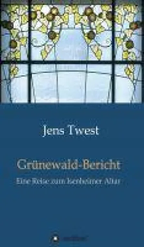 Grünewald-Bericht - eine Reise zum Isenheimer Altar Bild: Grünewald-Bericht - eine Reise zum Isenheimer Altar