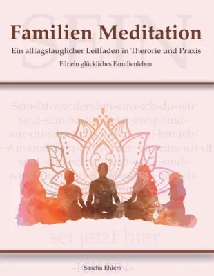 Familien Meditation - Ein Leitfaden in Theorie und Praxis für ein glückliches Familienleben Bild: Familien Meditation - Ein Leitfaden in Theorie und Praxis für ein glückliches Familienleben