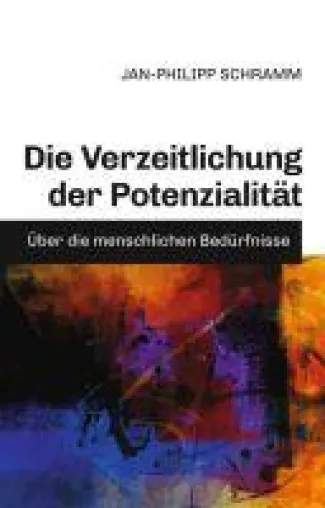 Bild: Die Verzeitlichung der Potenzialität - Über die menschlichen Bedürfnisse