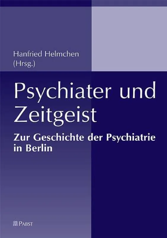 Hanfried Helmchen (Hrsg.) Psychiater und Zeitgeist. Zur Geschichte der Psychiatrie in Berlin