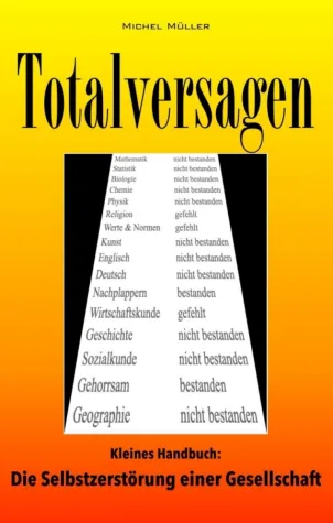 Totalversagen - Ein kleines Handbuch zur Selbstzerstörung einer Gesellschaft Bild: Totalversagen - Ein kleines Handbuch zur Selbstzerstörung einer Gesellschaft