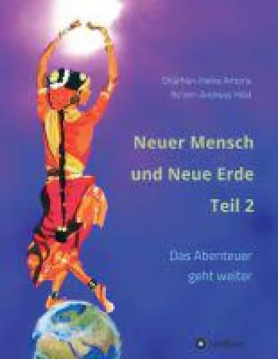 Bild: Neuer Mensch und Neue Erde Teil 2 - Botschaften der Erde und das große Abenteuer unserer Zeit geht weite