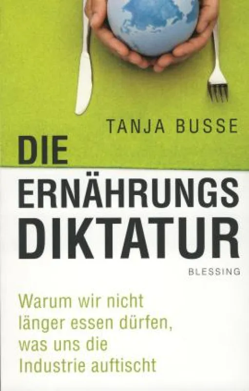 Tanja Busse: Die Ernährungsdiktatur, Blessing Verlag München 2010