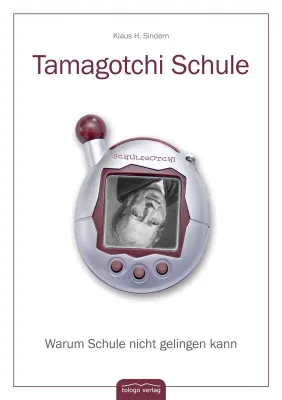 Bild: Buchneuerscheinung - Tamagotchi Schule – Warum Schule nicht gelingen kann