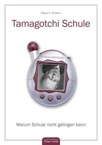 Buchneuerscheinung - Tamagotchi Schule – Warum Schule nicht gelingen kann Bild: Buchneuerscheinung - Tamagotchi Schule – Warum Schule nicht gelingen kann