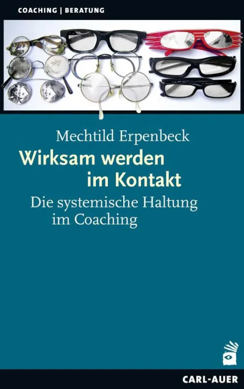 Mechtild Erpenbeck: Wirksam werden im Kontakt. Die systemische Haltung im Coaching