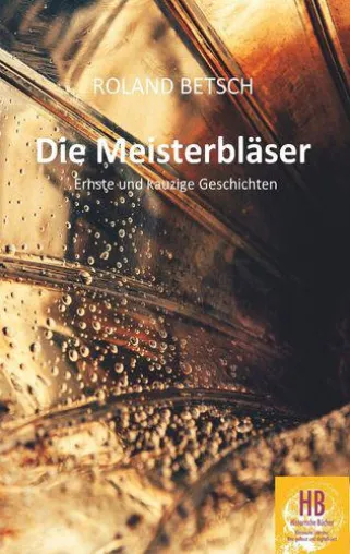 Bild: Neu im Buchhandel! Die Meisterbläser. Ernste und kauzige Geschichten von Roland Betsch.