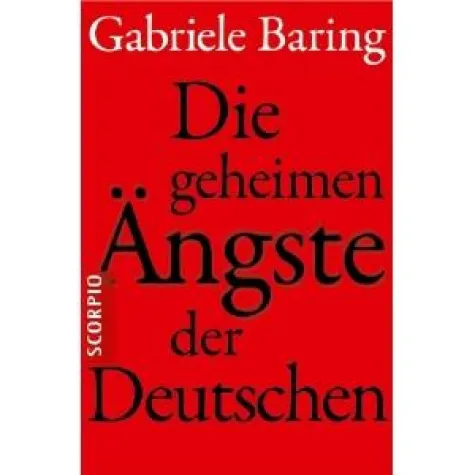 Bild: Gabriele Baring: Die geheimen Ängste der Deutschen, Scorpio Verlag