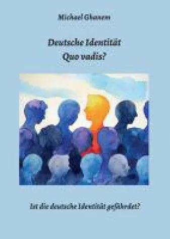 Deutsche Identität - Quo vadis? - Was es bedeutet, deutsch zu sein Bild: Deutsche Identität - Quo vadis? - Was es bedeutet, deutsch zu sein