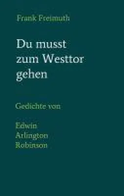 Bild: Du musst zum Westtor gehen - Gedichte von Edwin Arlington Robinson in deutscher Sprache