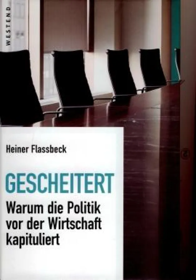 Dr. Heiner Flassbeck: »Gescheitert - Warum die Politik vor der Wirtschaft kapituliert?«, Westend Verlag 2010