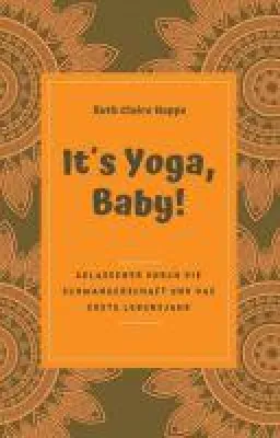 Bild: It´s Yoga, Baby! - Gelassener durch die Schwangerschaft und das erste Lebensjahr