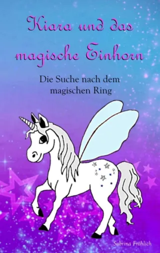 "Kiara und das magische Einhorn" - Magischer Abenteuerroman für Mädchen Bild: "Kiara und das magische Einhorn" - Magischer Abenteuerroman für Mädchen