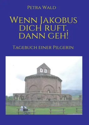 Bild: Wenn Jakobus dich ruft, dann geh! Der Weg ist das Ziel - Eine Reise nach Santiago de Compostela 