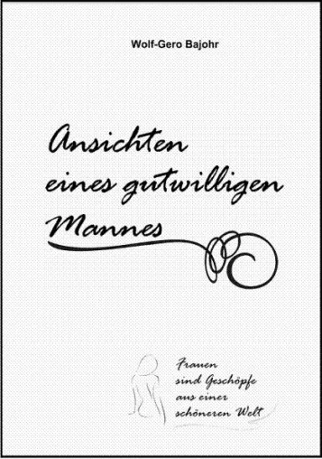 Ansichten eines gutwilligen Mannes - Frauen sind Geschöpfe aus einer schöneren Welt Bild: Ansichten eines gutwilligen Mannes - Frauen sind Geschöpfe aus einer schöneren Welt