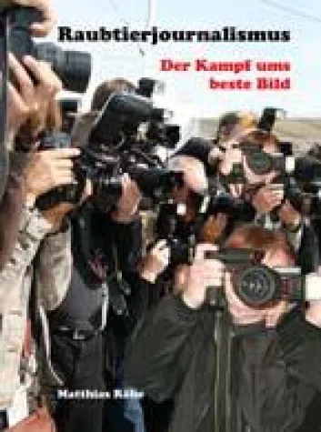 Bild: Buch "Raubtierjournalismus - der Kampf ums beste Bild" erschienen