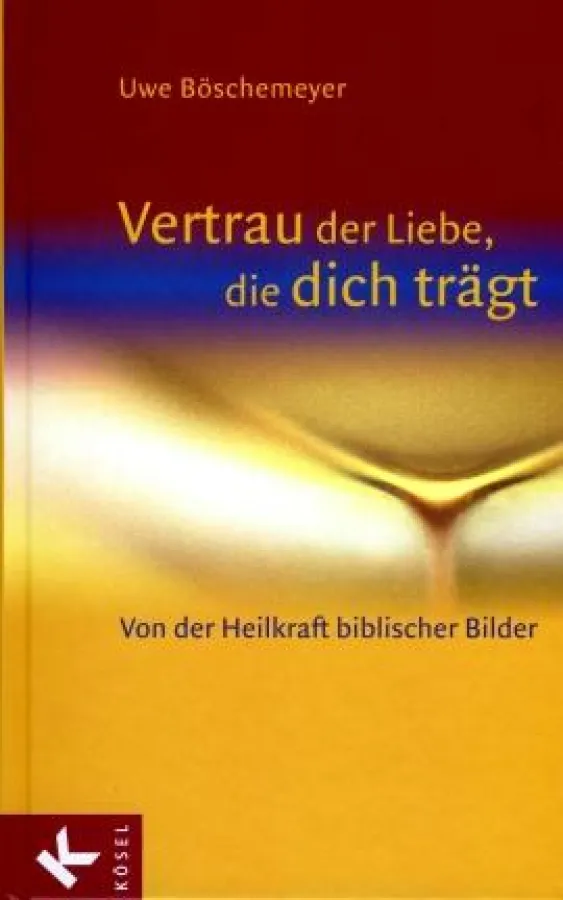 Uwe Böschemeyer: »Vertrau der Liebe, die dich trägt«, Kösel Verlag, München 2009