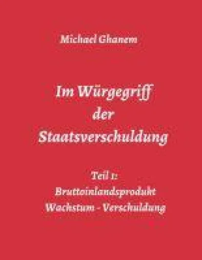 Im Würgegriff der Staatsverschuldung - Staatliche Schulden im gesamtwirtschaftlichen Kontext Bild: Im Würgegriff der Staatsverschuldung - Staatliche Schulden im gesamtwirtschaftlichen Kontext