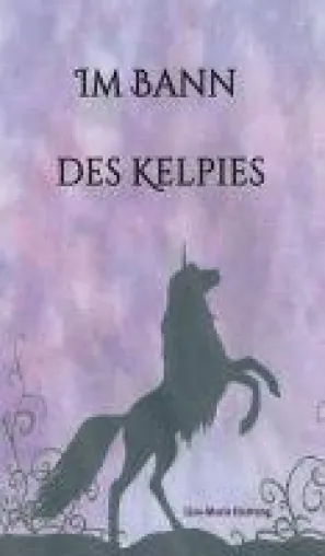Bild: Im Bann des Kelpies - magischer Roman erzählt von einem Einhorn und einem übernatürlichen Naturgeist