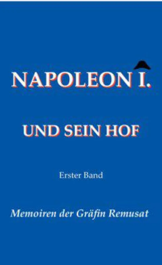 Napoleon I. und sein Hof (Erster Band): Memoiren der Gräfin Remusat