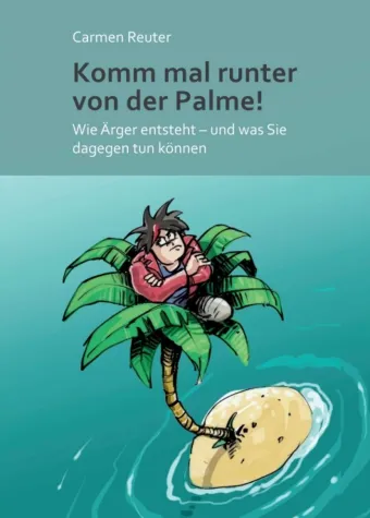 Komm mal runter von der Palme! - Hilfreiche Strategien gegen Ärger Bild: Komm mal runter von der Palme! - Hilfreiche Strategien gegen Ärger
