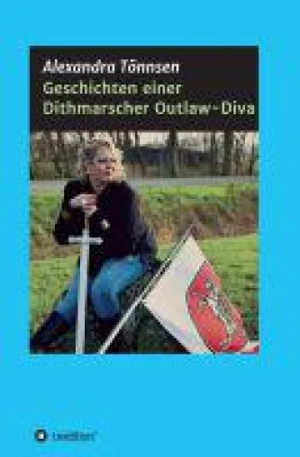 Geschichten einer Dithmarscher Outlaw-Diva - das Leben einer Frau, die in keine Schublade passt Bild: Geschichten einer Dithmarscher Outlaw-Diva - das Leben einer Frau, die in keine Schublade passt