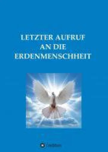 "Letzter Aufruf an die Erdenmenschheit" - ein religiöser Ratgeber Bild: "Letzter Aufruf an die Erdenmenschheit" - ein religiöser Ratgeber