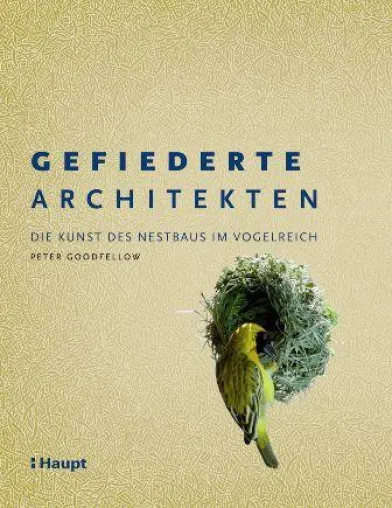 Die Baukünste der Vögel - "Gefiederte Architekten" im Haupt Verlag Bild: Die Baukünste der Vögel - "Gefiederte Architekten" im Haupt Verlag