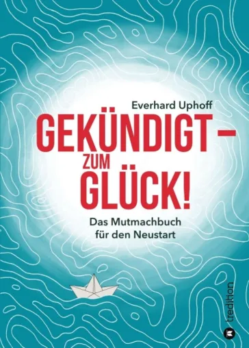 Bild: Gekündigt - zum Glück! - Das Mutmachbuch für den Neustart im Berufsleben
