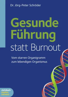 Bild: Gesunde Führung statt Burnout. Vom starren Organigramm zum lebendigen Organismus von Jörg-Peter Schröder