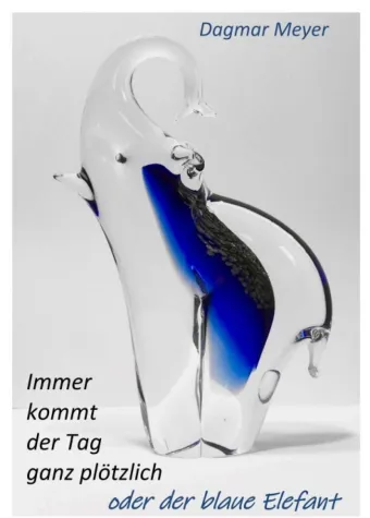 Immer kommt der Tag ganz plötzlich oder der blaue Elefant - Autobiografischer Roman Bild: Immer kommt der Tag ganz plötzlich oder der blaue Elefant - Autobiografischer Roman