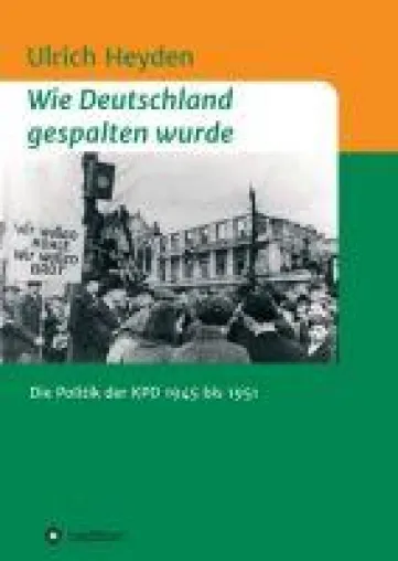 Bild: Wie Deutschland gespalten wurde - Die Politik der KPD 1945 bis 1951
