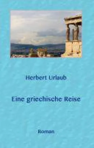 Bild: Eine griechische Reise - neuer Unterhaltungs-Roman zelebriert die Freude am Leben