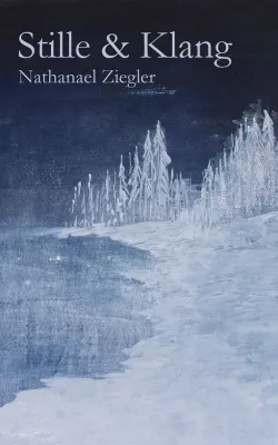 Bild: »Stille & Klang« - Neue Gedichte und Erzählungen von Nathanael Ziegler