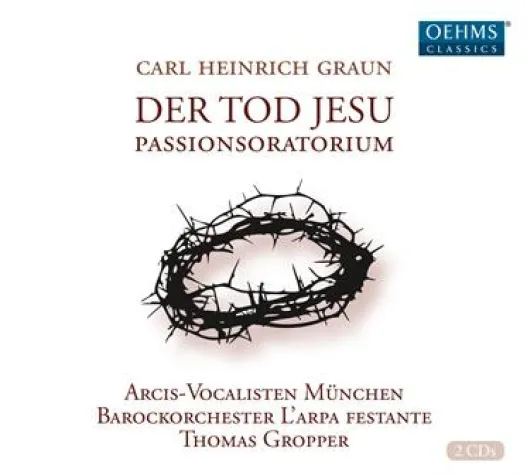 CD-Neuveröffentlichung 24.11.14, OehmsClassics: Arcis-Vocalisten: C.H. Graun – Der Tod Jesu, Passionsoratorium Bild: CD-Neuveröffentlichung 24.11.14, OehmsClassics: Arcis-Vocalisten: C.H. Graun – Der Tod Jesu, Passionsoratorium