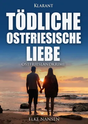 Bild: Neuerscheinung: Ostfrieslandkrimi "Tödliche ostfriesische Liebe" von Elke Nansen im Klarant Verlag