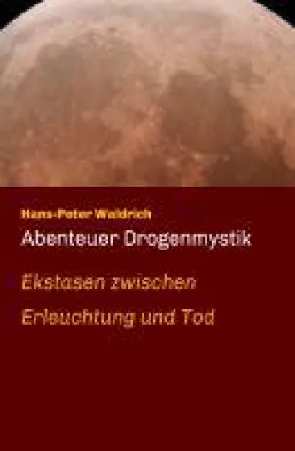 Bild: Abenteuer Drogenmystik - von Ekstasen zwischen Erleuchtung und Tod