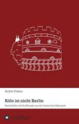 Bild: Köln ist nicht Berlin - Texte und Kurzgeschichten bilden ein Gesamtbild des heutigen Kölns ab