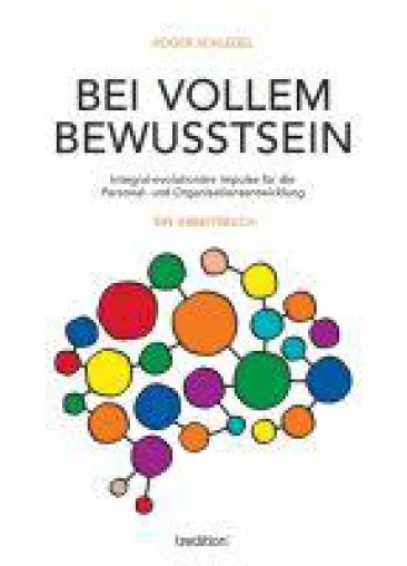 Bei vollem Bewusstsein - Integral-evolutionäre Impulse für moderne Unternehmen Bild: Bei vollem Bewusstsein - Integral-evolutionäre Impulse für moderne Unternehmen