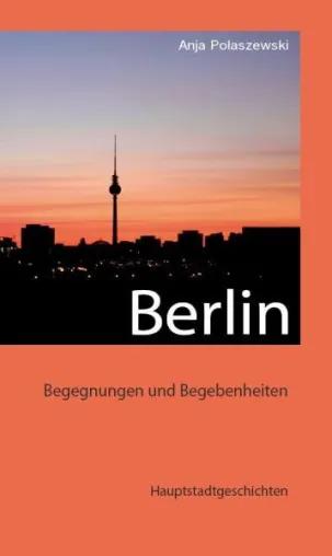 Bild: Die Hauptstadt hautnah - "Berlin - Begegnungen und Begebenheiten" von Anja Polaszewski erschienen