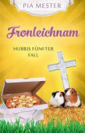 Fronleichnam - der fünfte Fall der sympathischen Hobbydetektivin Hubbi Dötsch Bild: Fronleichnam - der fünfte Fall der sympathischen Hobbydetektivin Hubbi Dötsch