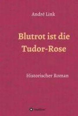 Bild: Blutrot ist die Tudor-Rose - Historischer Roman
