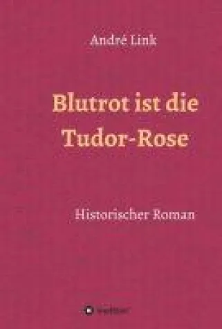 Bild: Blutrot ist die Tudor-Rose - Historischer Roman