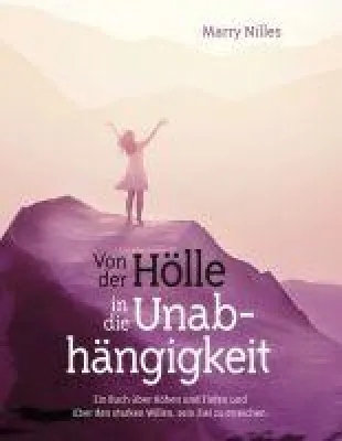 Bild: Von der Hölle in die Unabhängigkeit - ein Buch über die Höhen und Tiefen eines Lebens