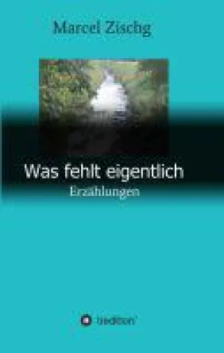Bild: Was fehlt eigentlich - Kurzgeschichten über das Universum der Jugend
