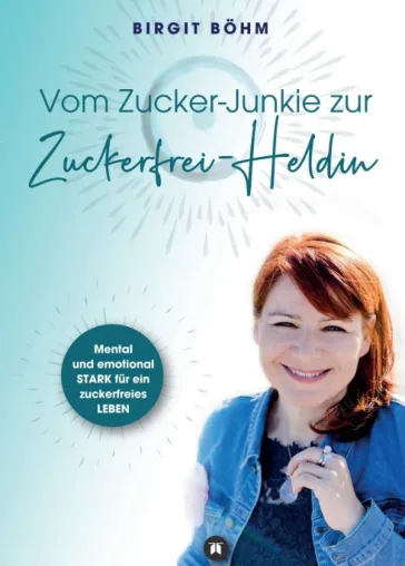 Bild: Vom Zucker-Junkie zur Zuckerfrei-Heldin - Zuckerabhängigkeit stoppen einfach gemacht!